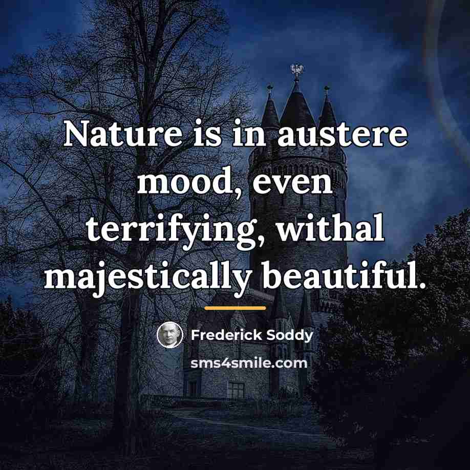 “Nature is in austere mood, even terrifying, withal majestically beautiful.…” quote by Frederick Soddy