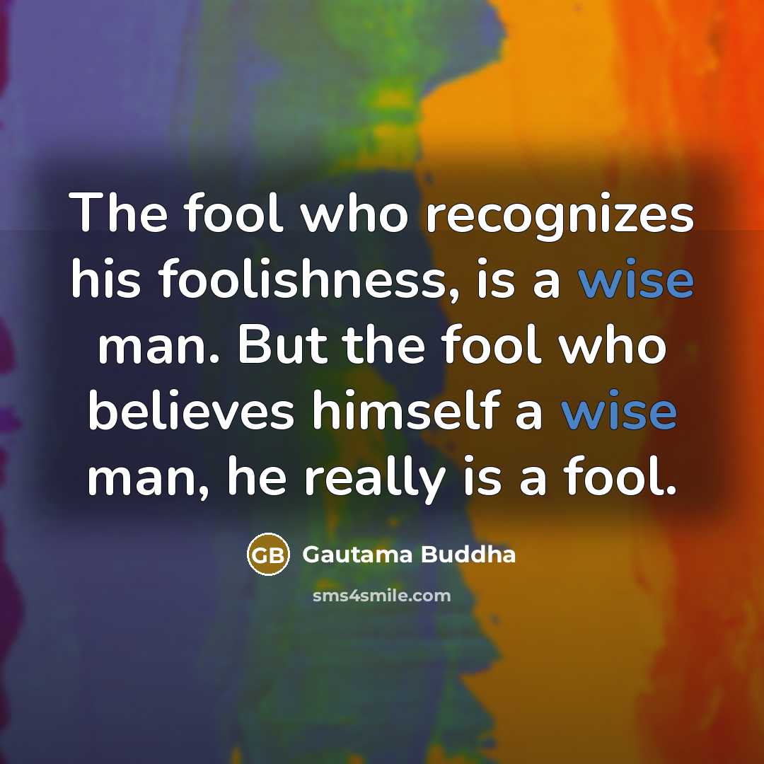 “The fool who recognizes his foolishness, is a wise man.…” quote by Gautama Buddha