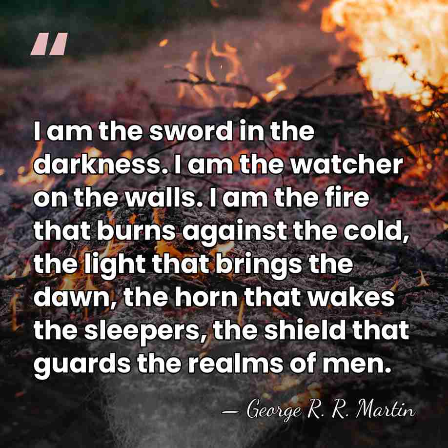 I am the sword in the darkness. I am the watcher on&hellip; - George R. R. Martin