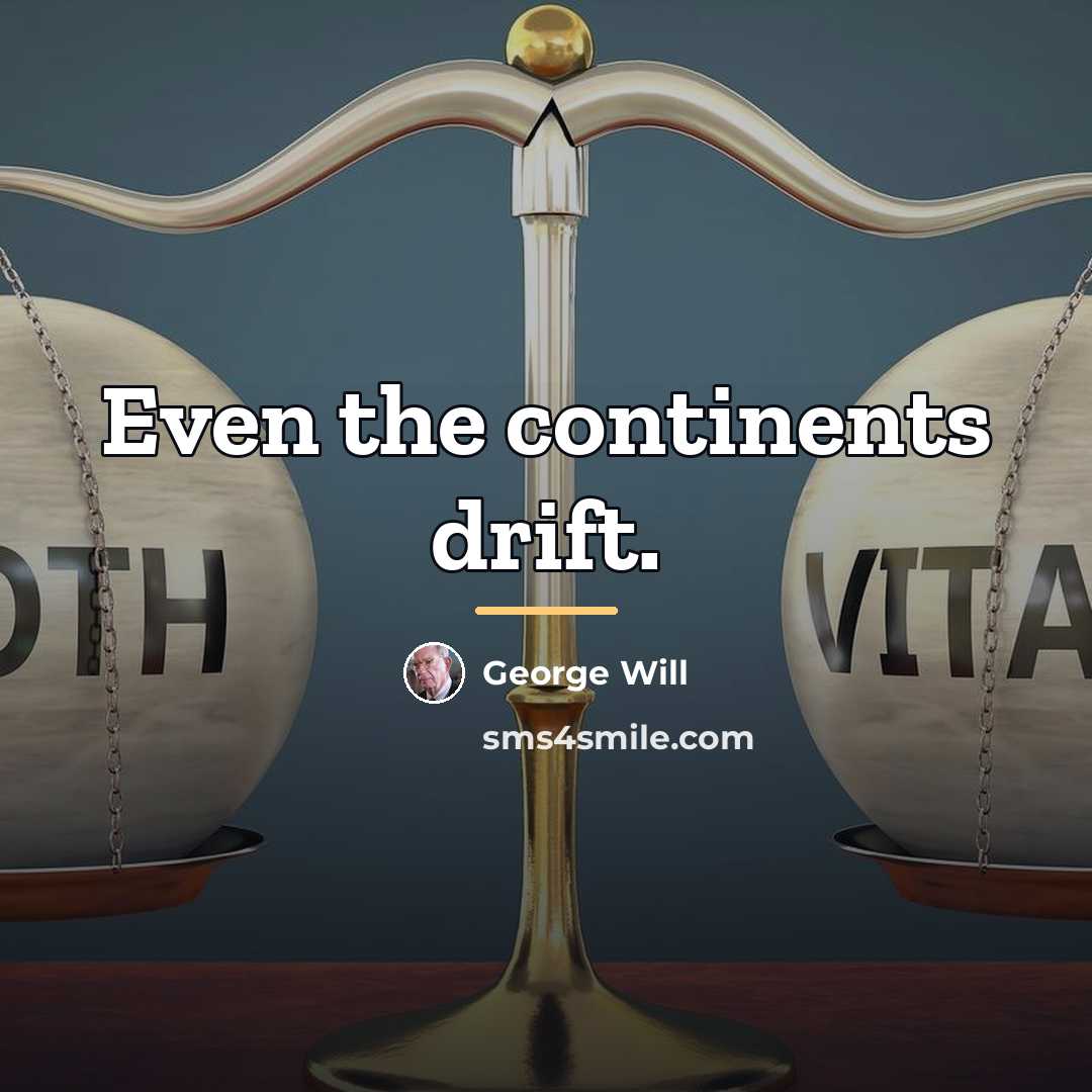 “Even the continents drift.…” quote by George Will