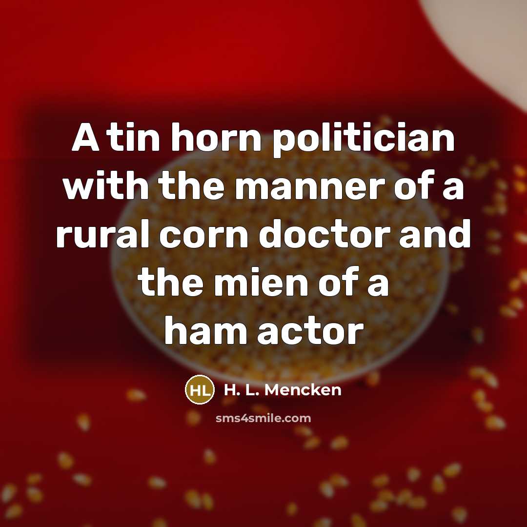“A tin horn politician with the manner of a rural…” quote by H. L. Mencken