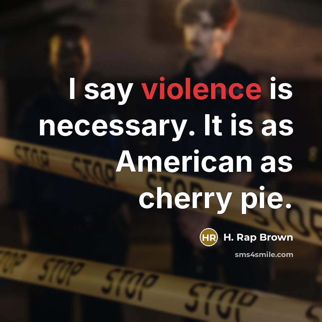 “I say violence is necessary. It is as American as…” quote by H. Rap Brown