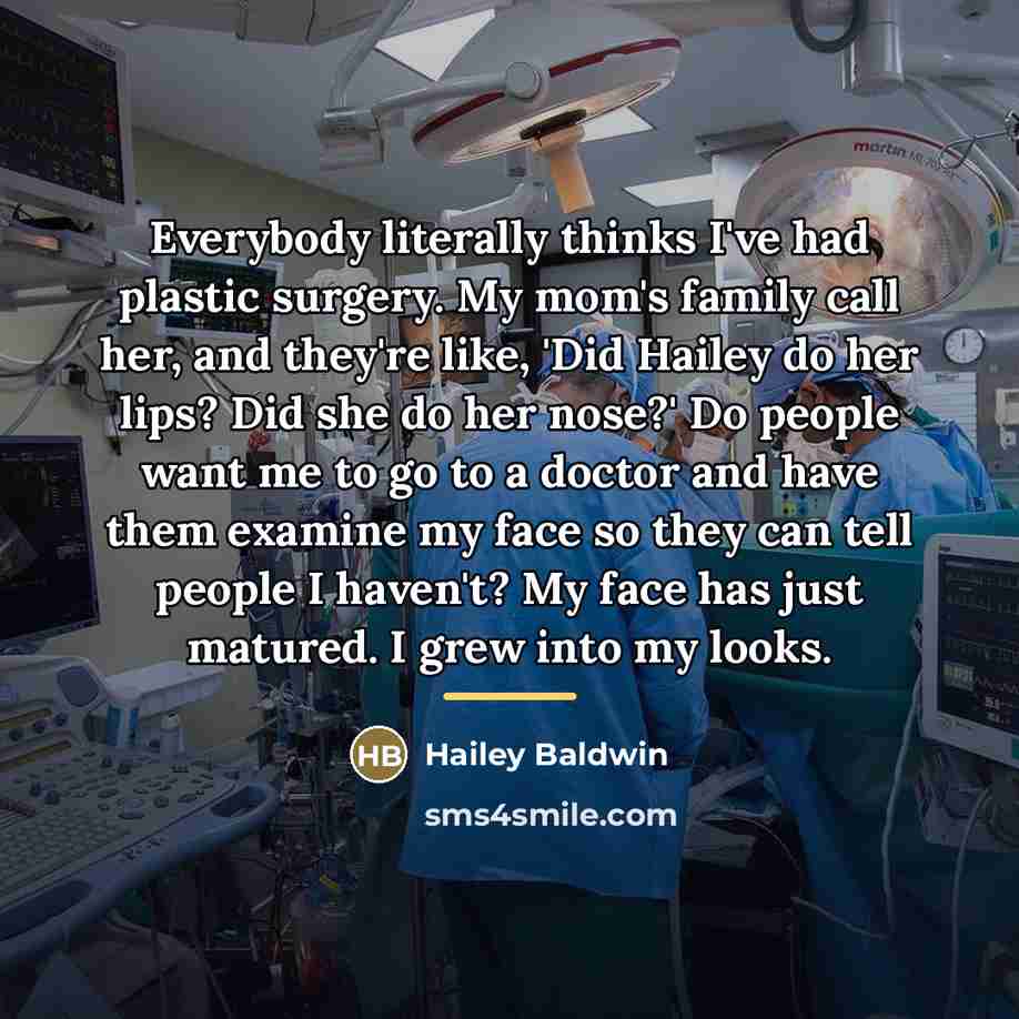 “Everybody literally thinks I've had plastic surgery. My mom's family…” quote by Hailey Baldwin