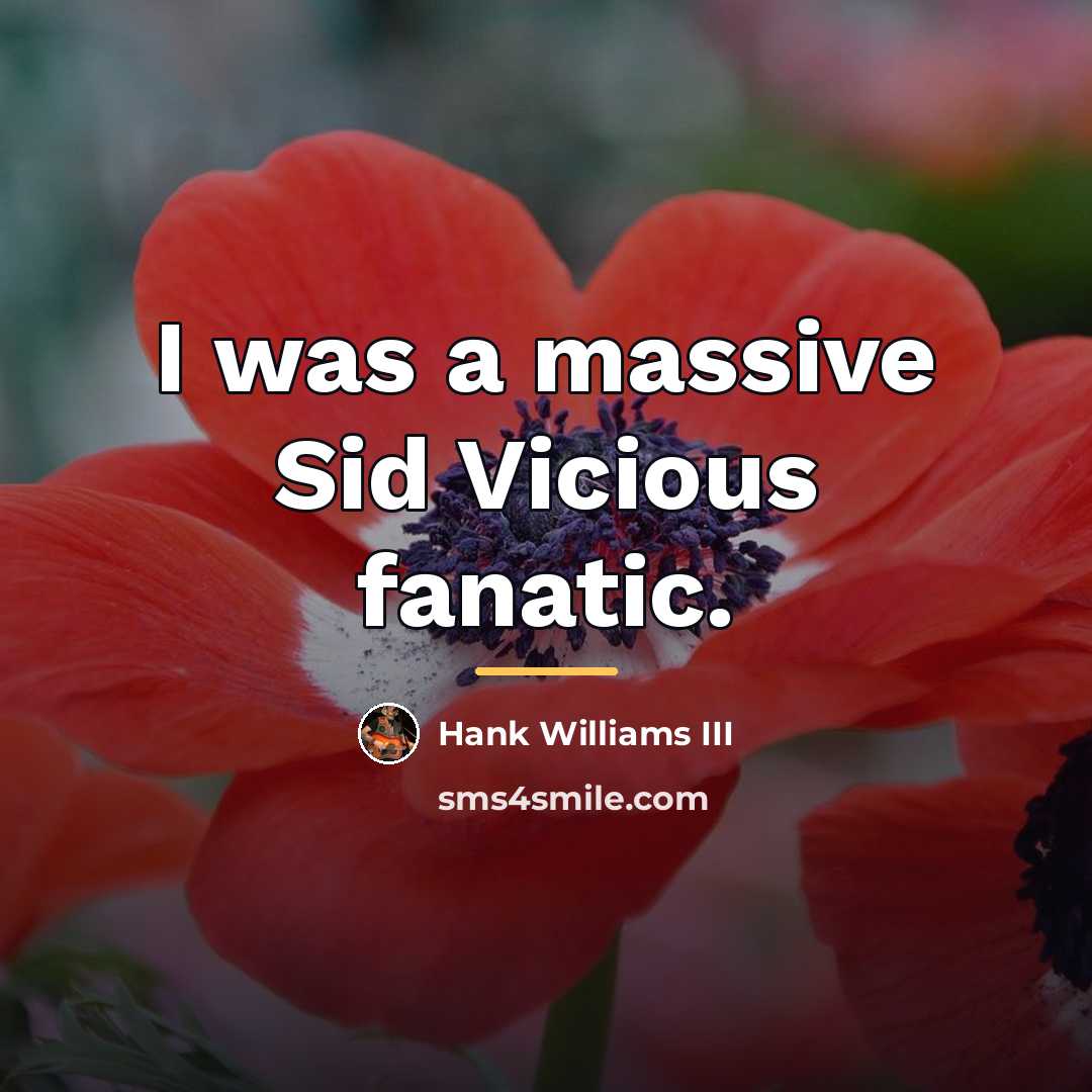 “I was a massive Sid Vicious fanatic.…” quote by Hank Williams III