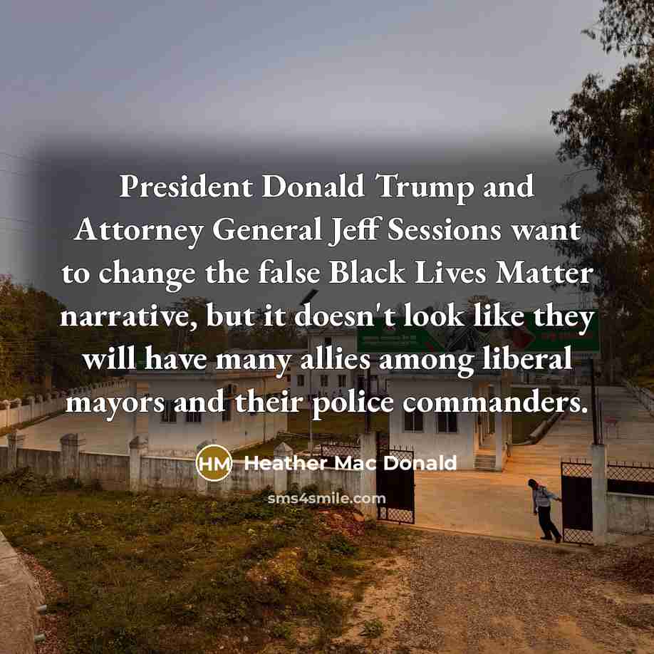 “President Donald Trump and Attorney General Jeff Sessions want to…” quote by Heather Mac Donald