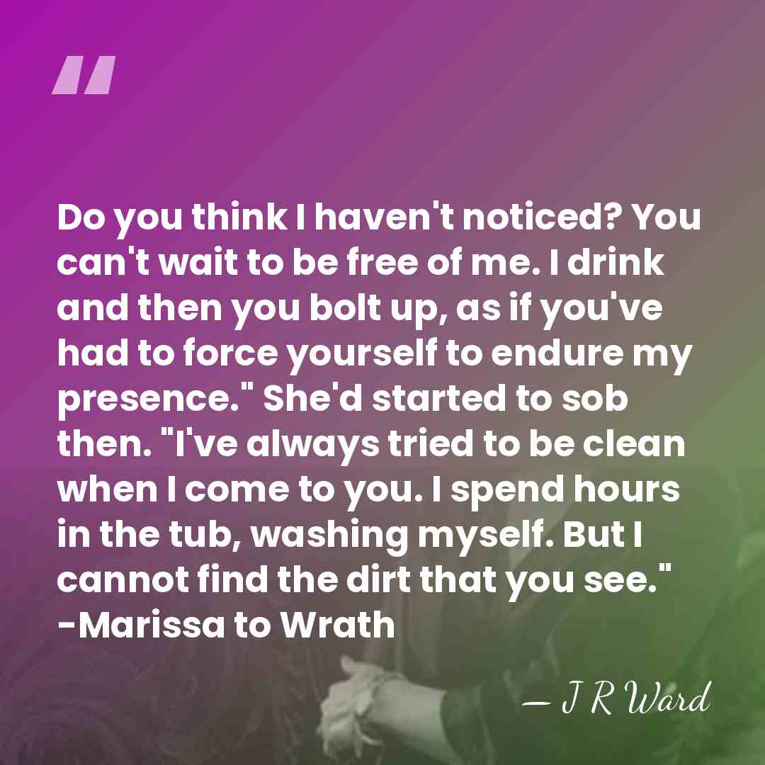 Do you think I haven't noticed? You can't wait to be free&hellip; - J R Ward