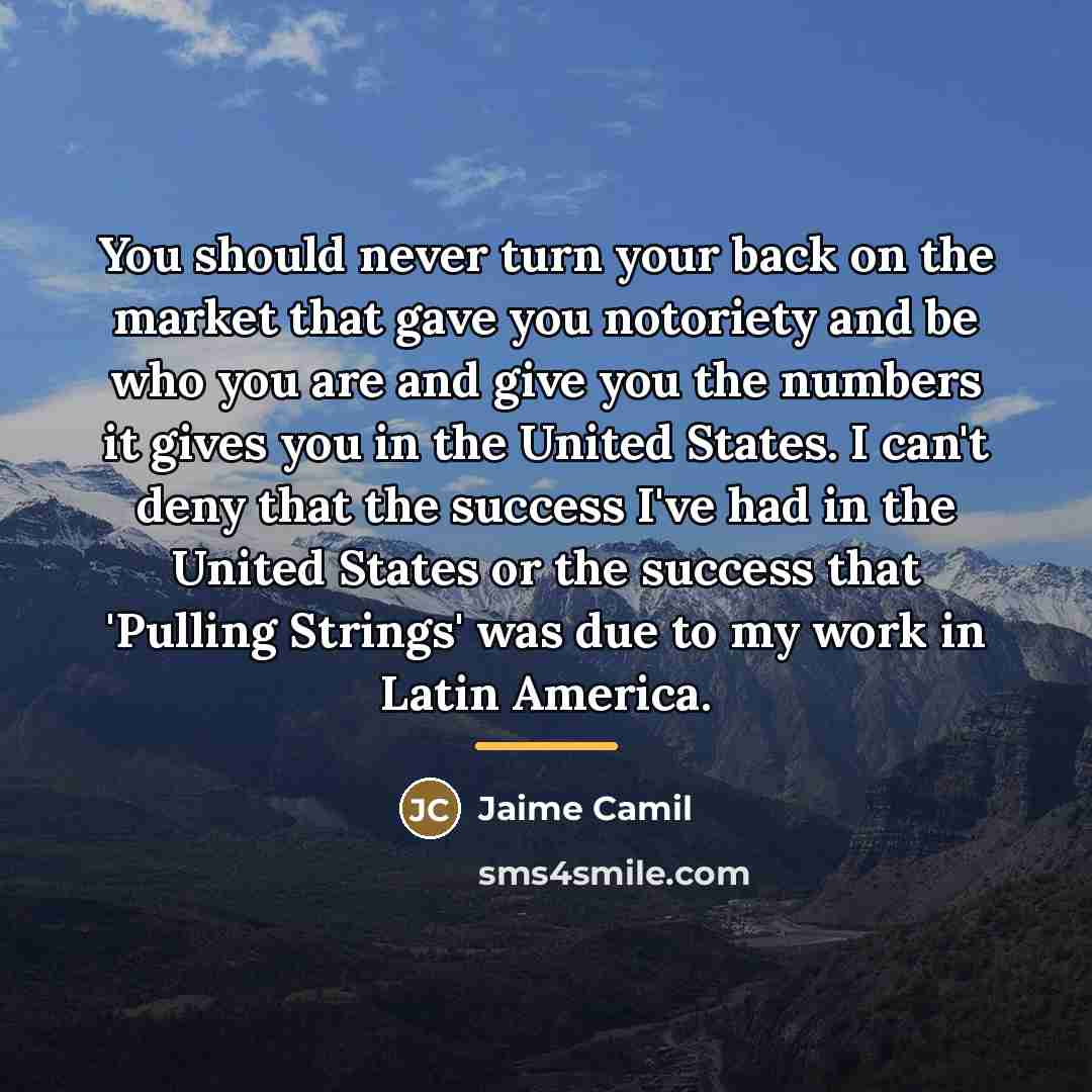 “You should never turn your back on the market that…” quote by Jaime Camil