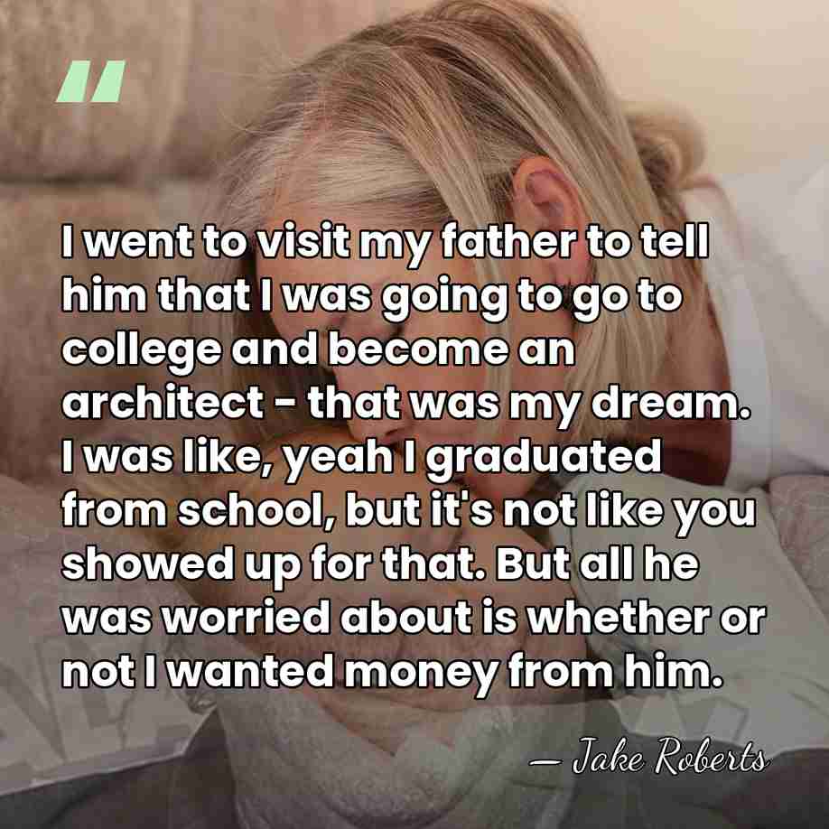 I went to visit my father to tell him that I was&hellip; - Jake Roberts