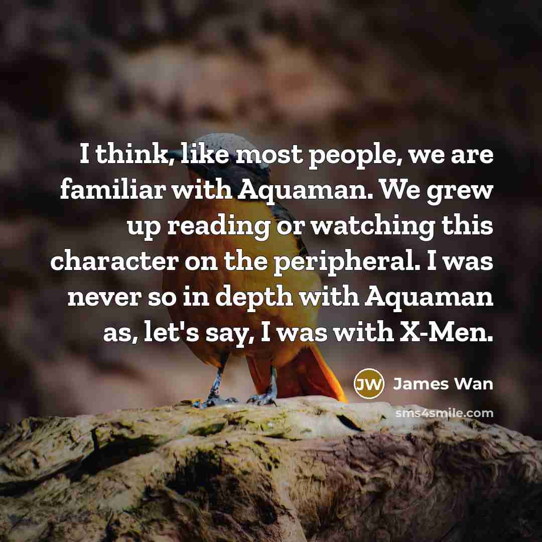 “I think, like most people, we are familiar with Aquaman.…” quote by James Wan