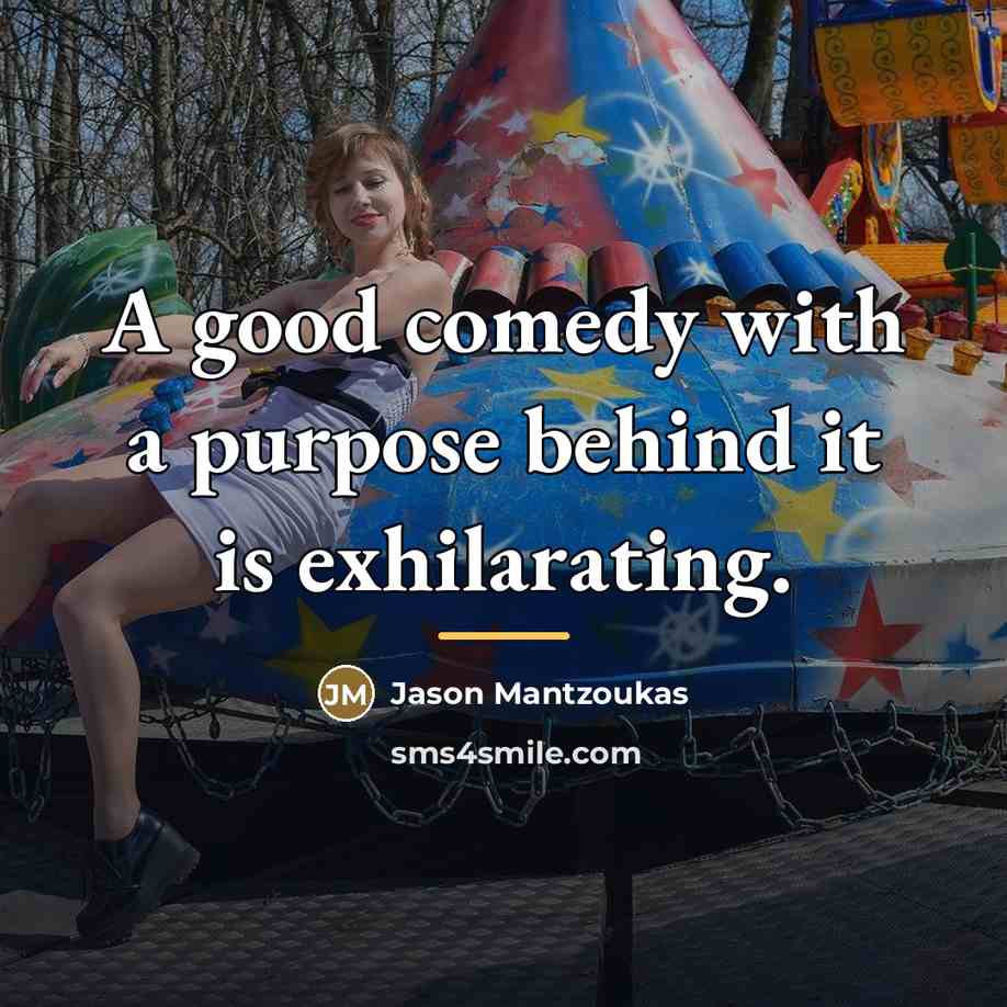 “A good comedy with a purpose behind it is exhilarating.…” quote by Jason Mantzoukas
