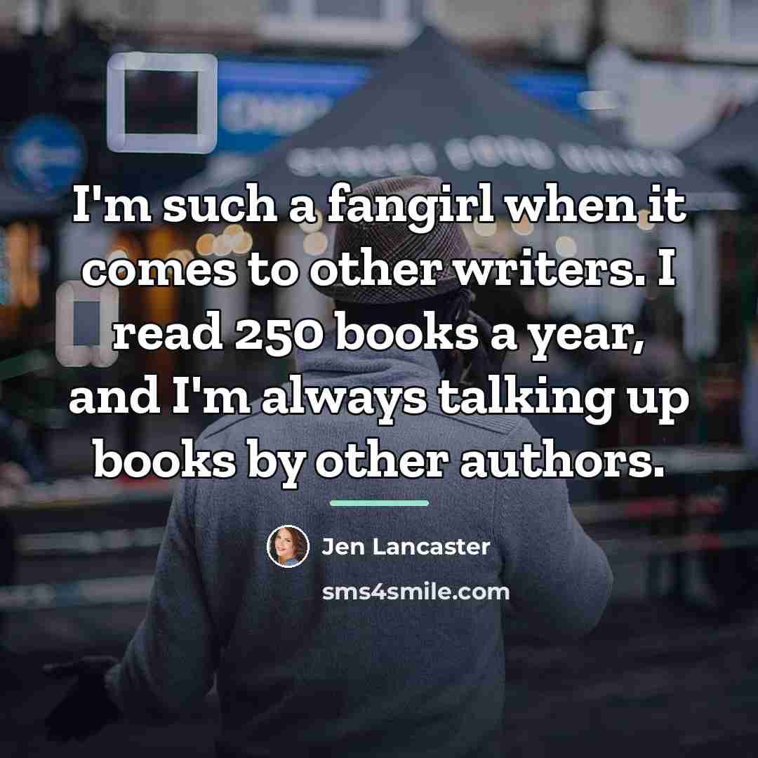 “I'm such a fangirl when it comes to other writers.…” quote by Jen Lancaster
