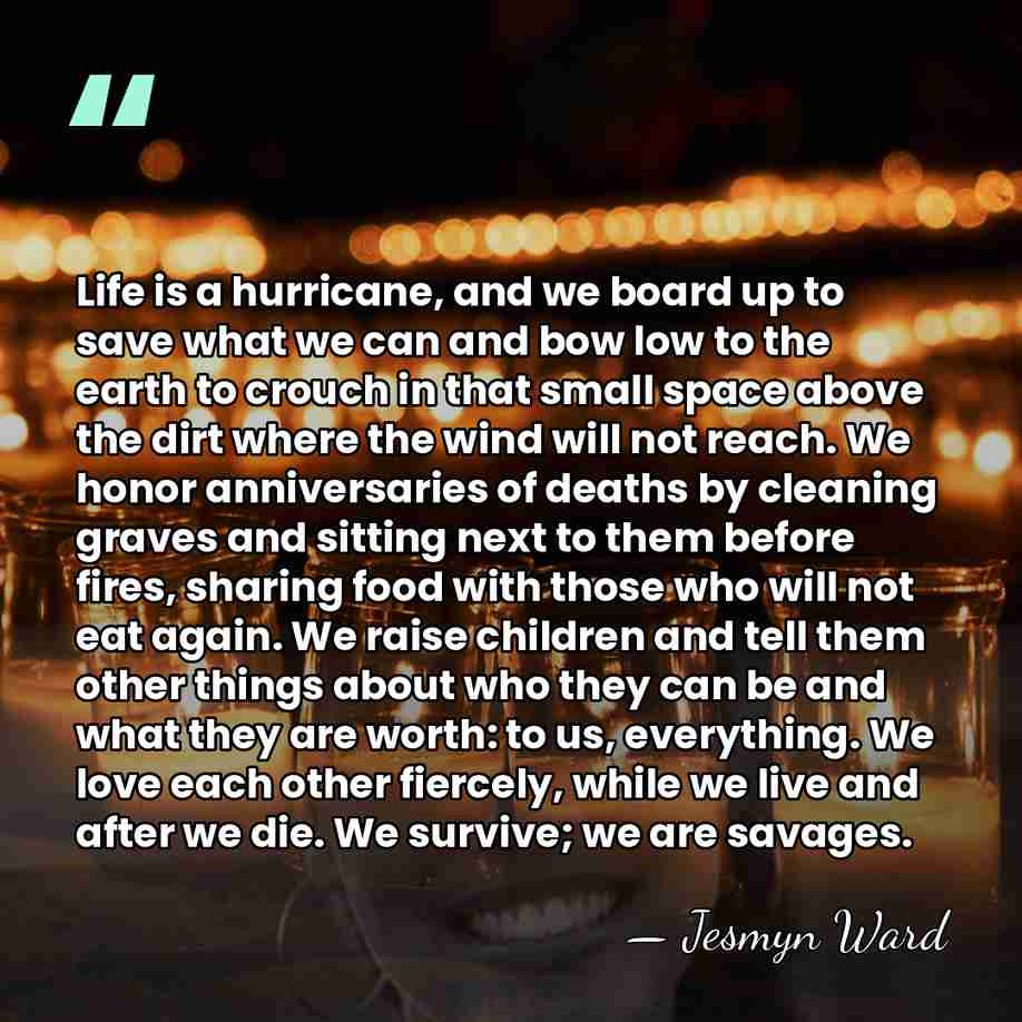 Life is a hurricane, and we board up to save what we&hellip; - Jesmyn Ward