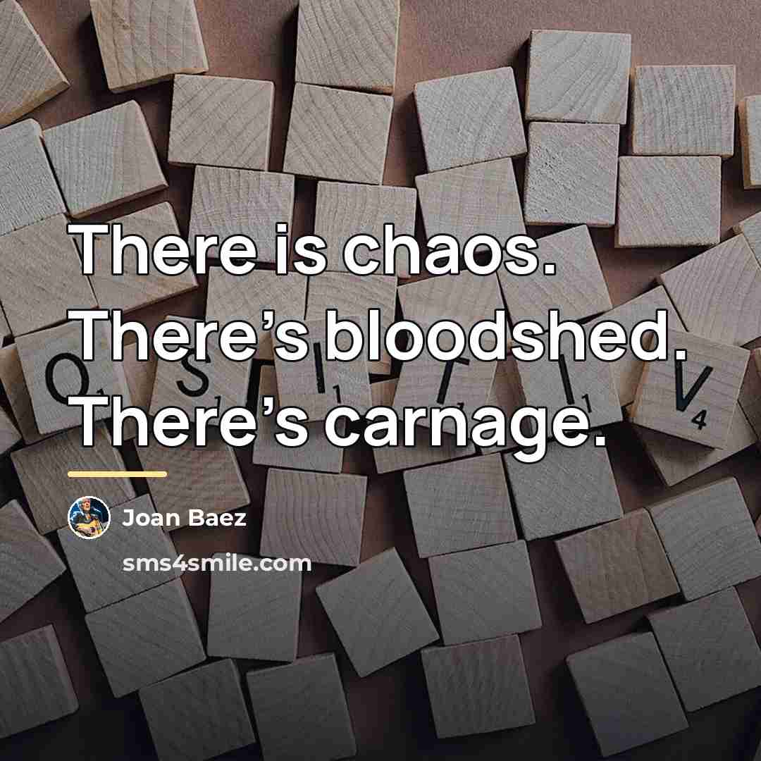 “There is chaos. There's bloodshed. There's carnage.…” quote by Joan Baez