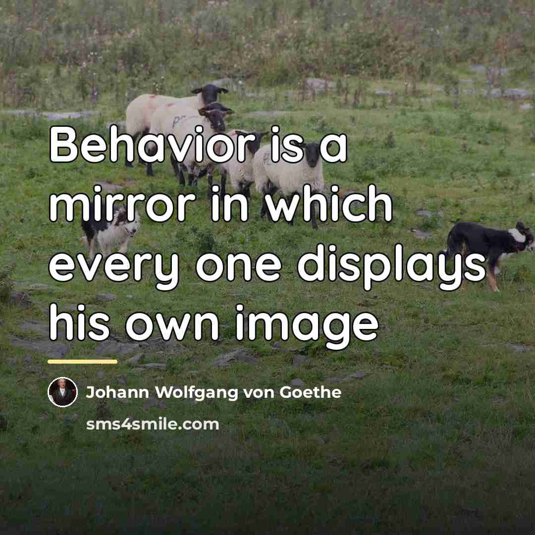 “Behavior is a mirror in which every one displays his…” quote by Johann Wolfgang Von Goethe