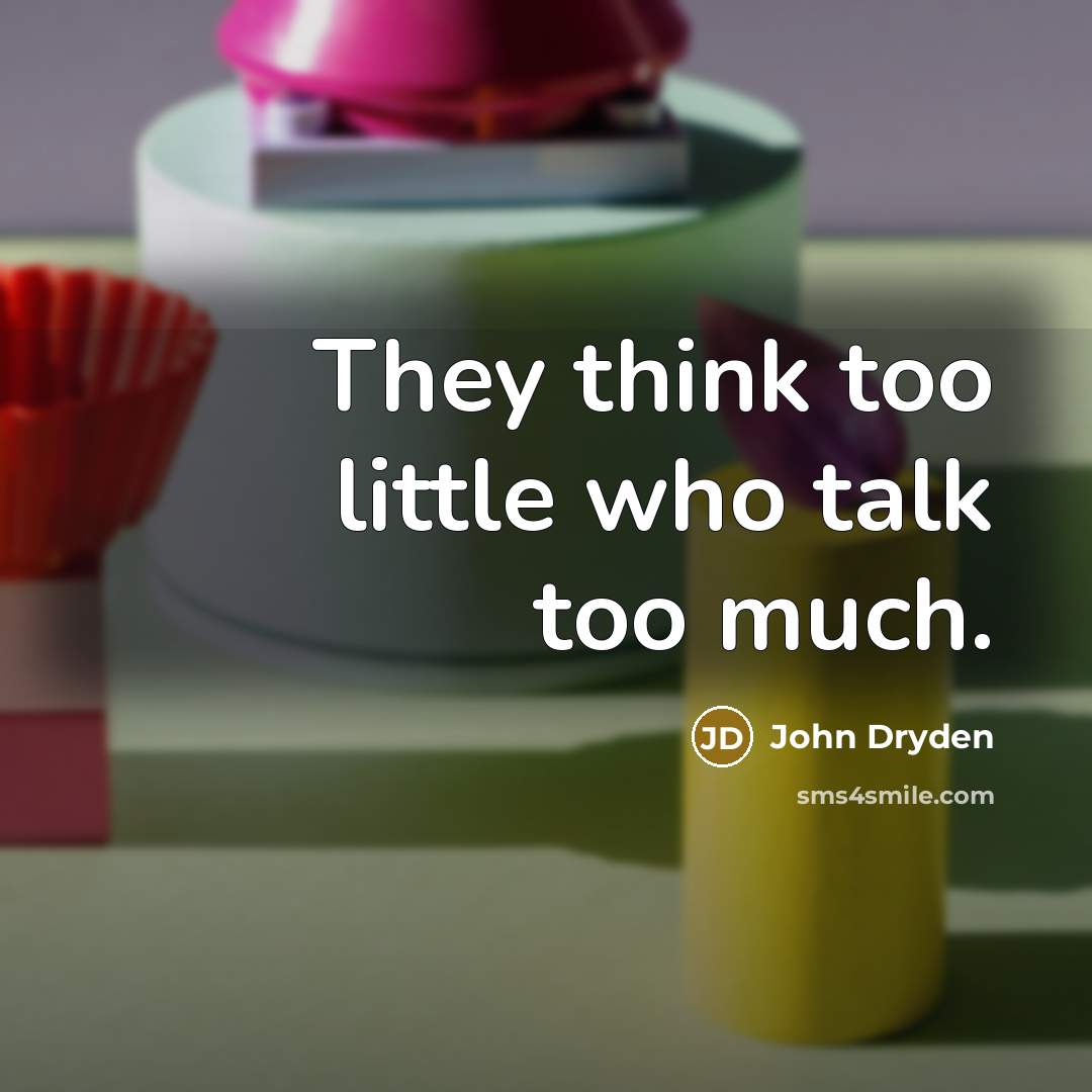 “They think too little who talk too much.…” quote by John Dryden