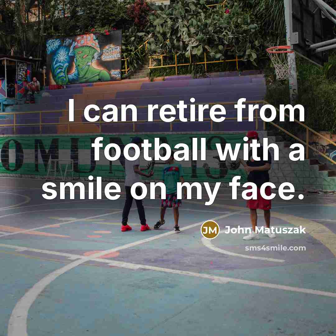 “I can retire from football with a smile on my…” quote by John Matuszak