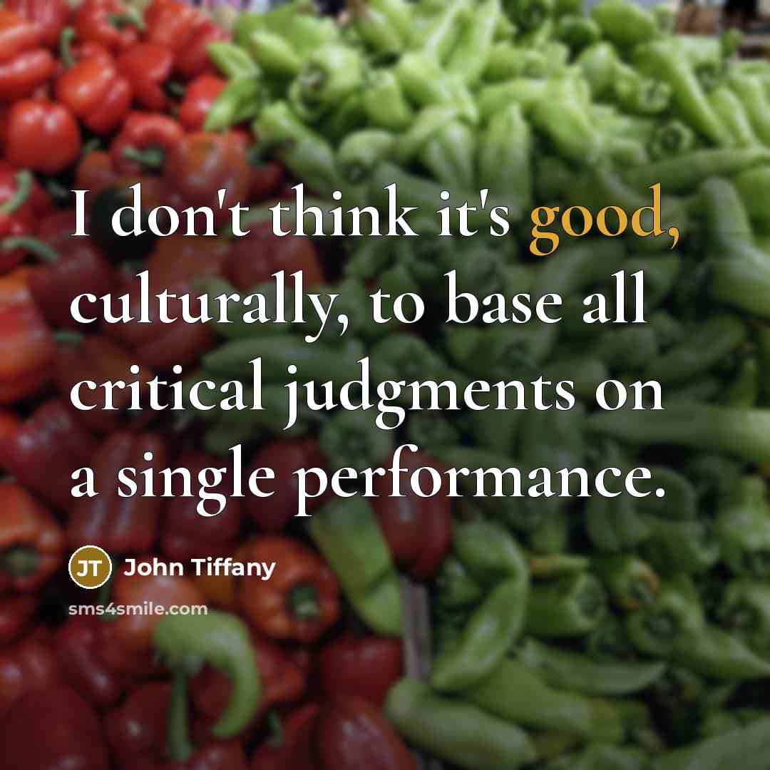 “I don't think it's good, culturally, to base all critical…” quote by John Tiffany