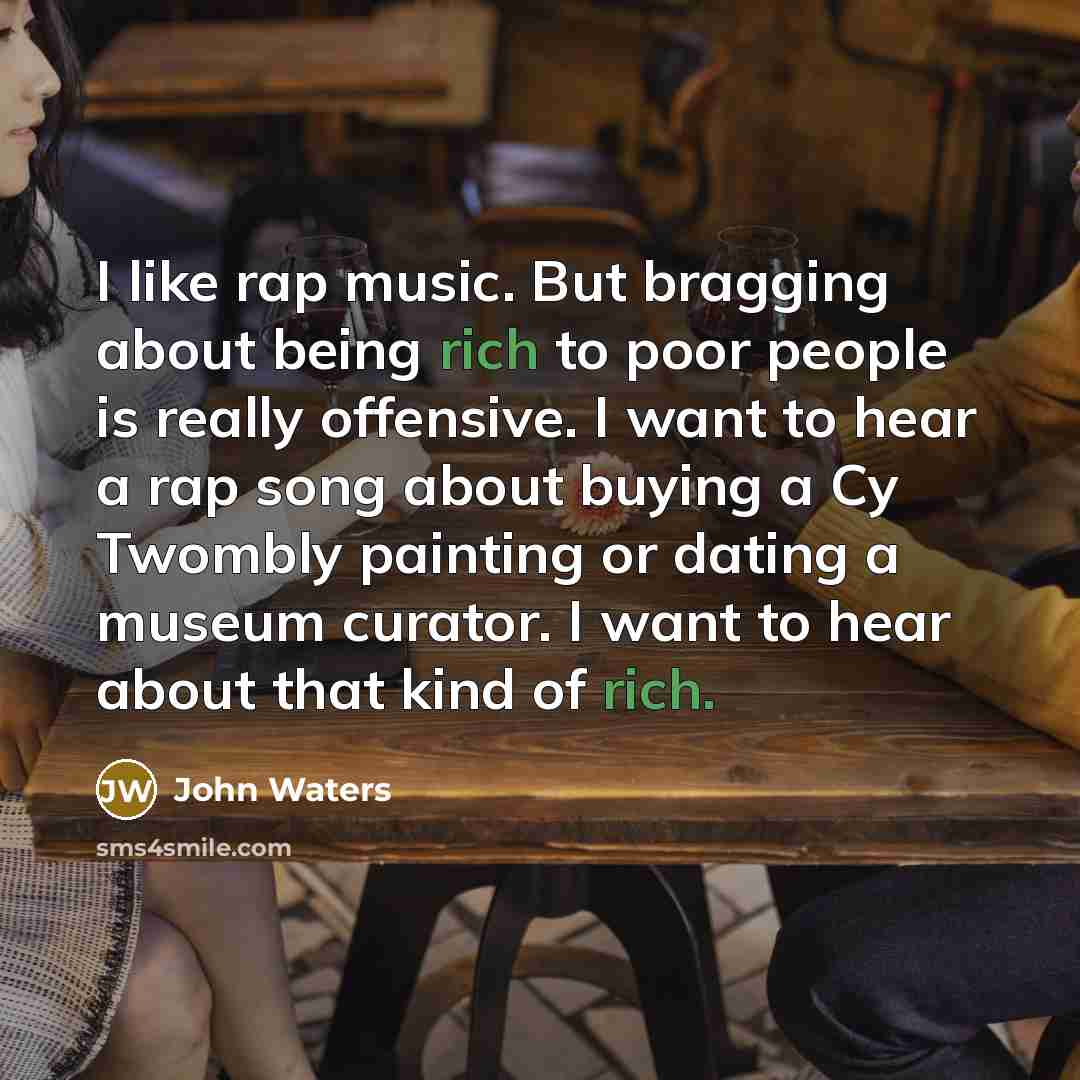 “I like rap music. But bragging about being rich to…” quote by John Waters