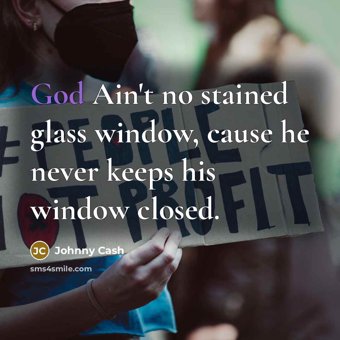 “God Ain't no stained glass window, cause he never keeps…” quote by Johnny Cash