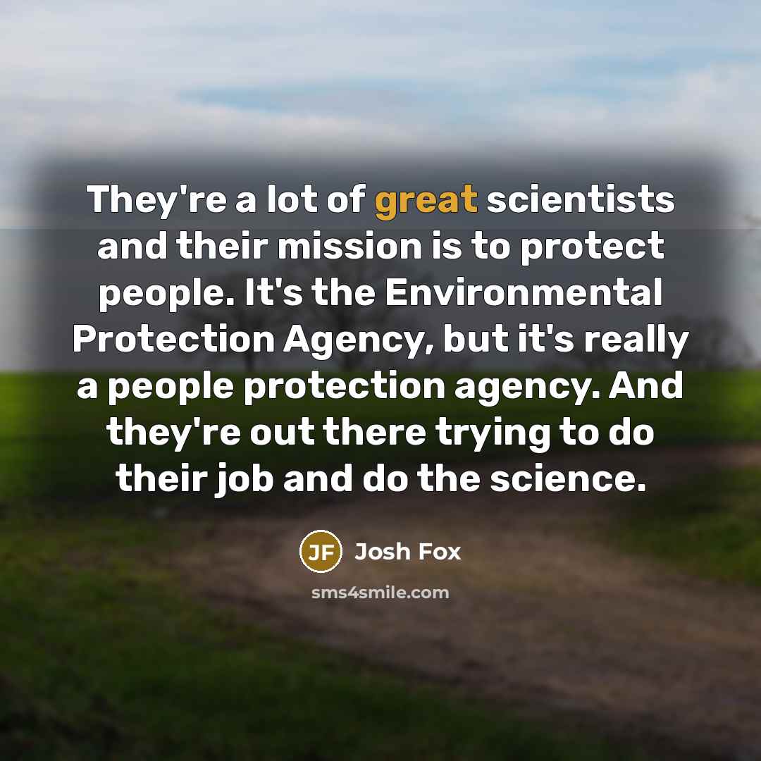“They're a lot of great scientists and their mission is…” quote by Josh Fox