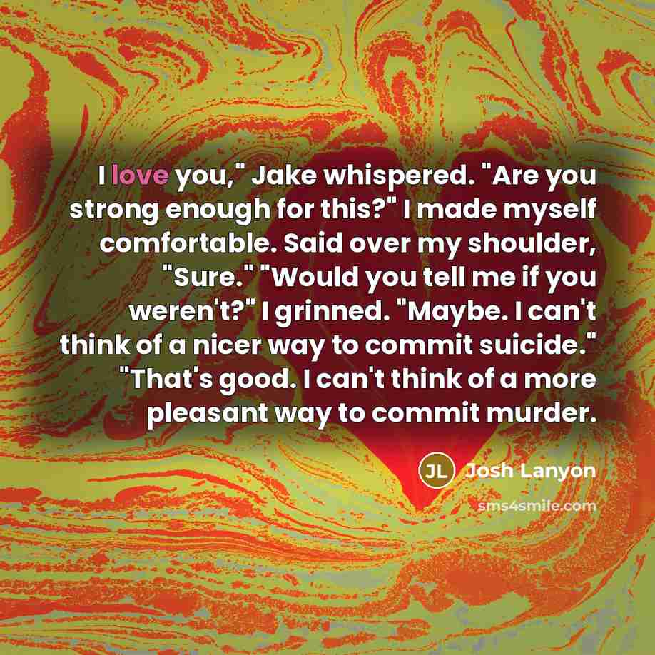 “I love you," Jake whispered. "Are you strong enough for…” quote by Josh Lanyon