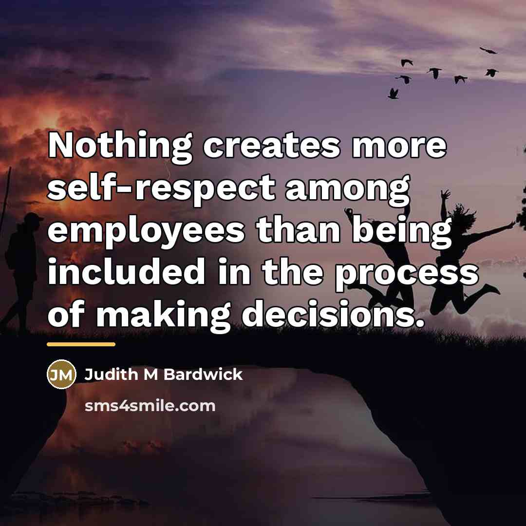 “Nothing creates more self-respect among employees than being included in…” quote by Judith M Bardwick