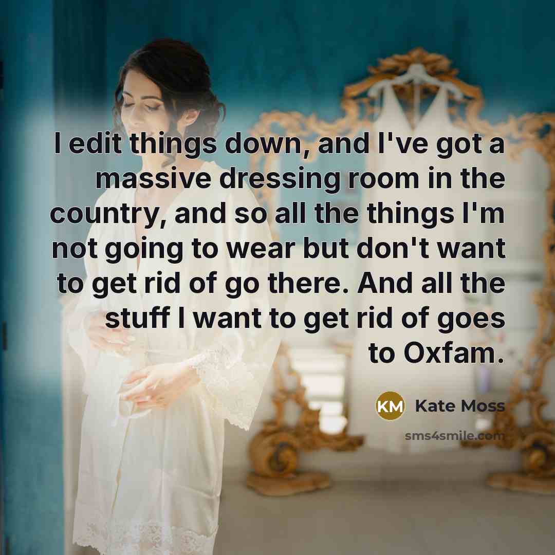 “I edit things down, and I've got a massive dressing…” quote by Kate Moss