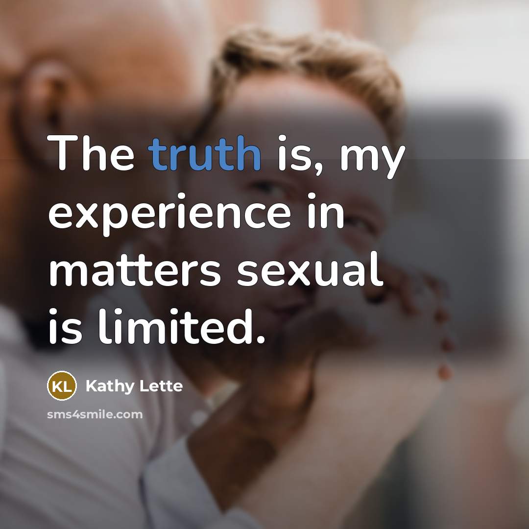 “The truth is, my experience in matters sexual is limited.…” quote by Kathy Lette