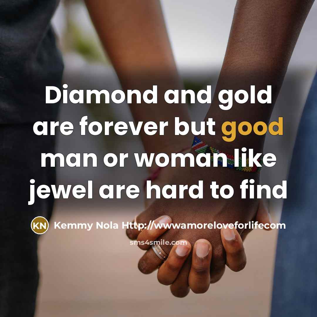 “Diamond and gold are forever but good man or woman…” quote by Kemmy Nola Http://wwwamoreloveforlifecom
