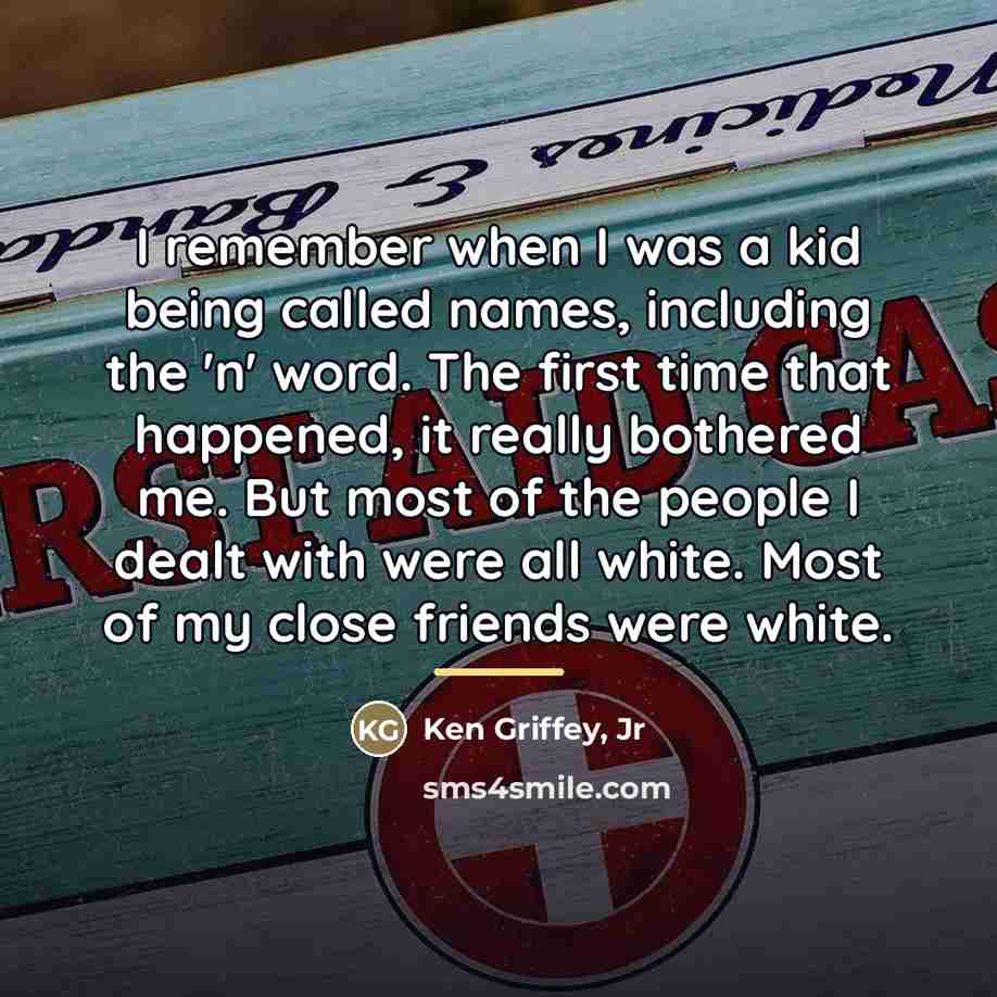 “I remember when I was a kid being called names,…” quote by Ken Griffey, Jr