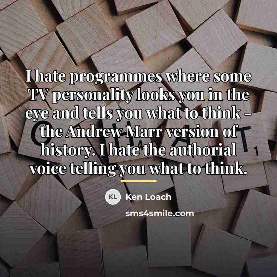 “I hate programmes where some TV personality looks you in…” quote by Ken Loach