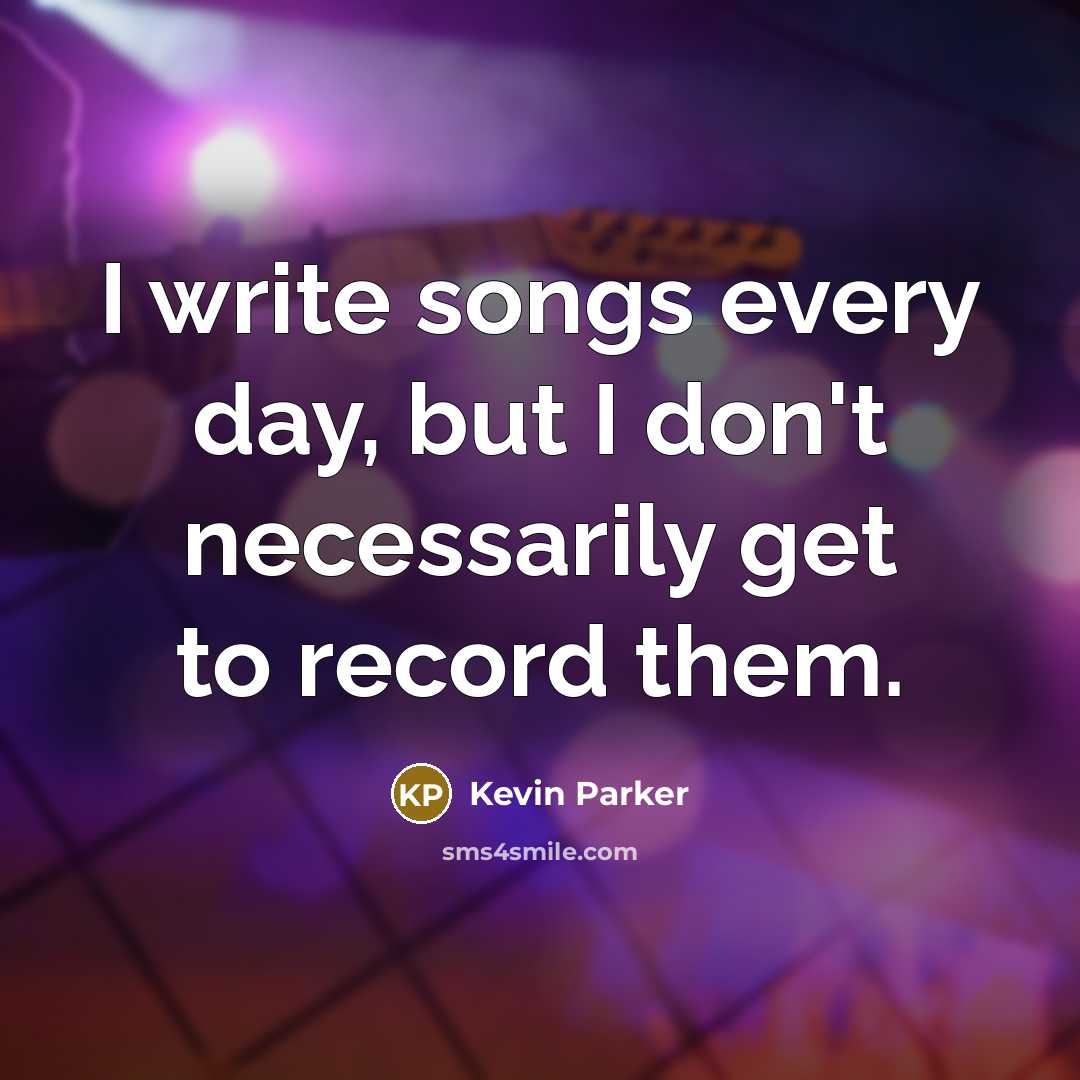 “I write songs every day, but I don't necessarily get…” quote by Kevin Parker