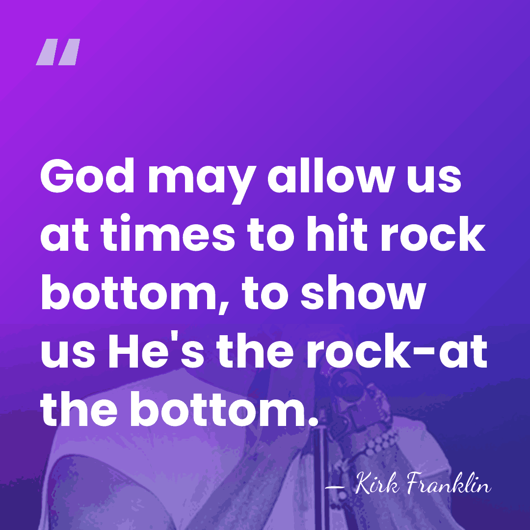 God may allow us at times to hit rock bottom, to show&hellip; - Kirk Franklin