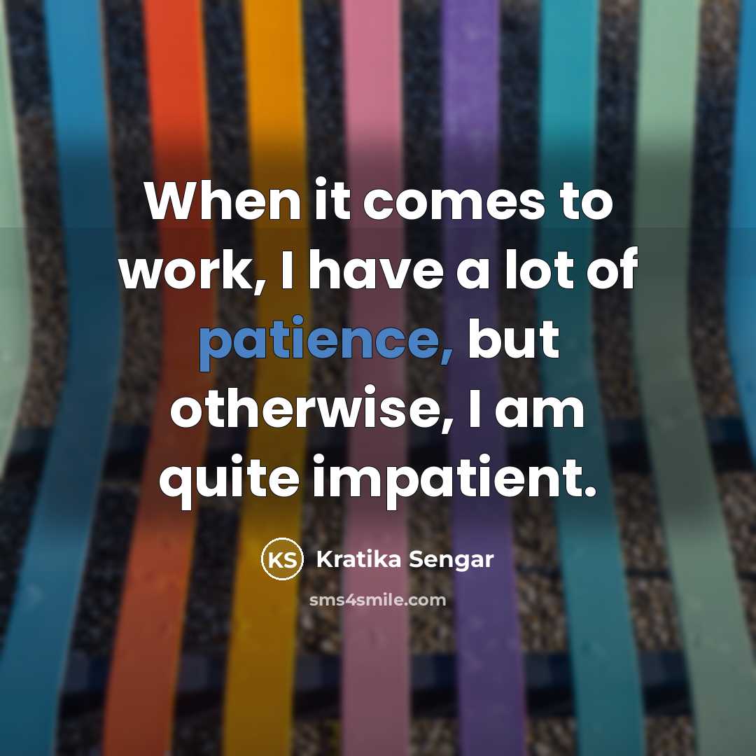 “When it comes to work, I have a lot of…” quote by Kratika Sengar