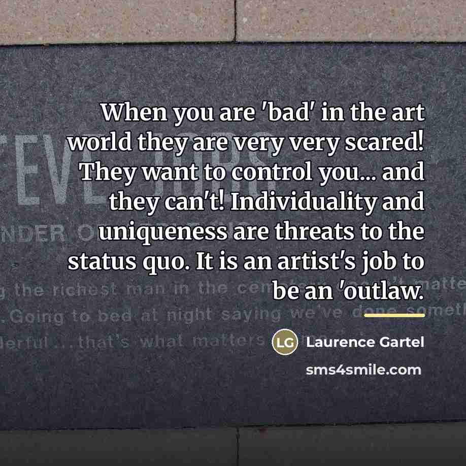 “When you are 'bad' in the art world they are…” quote by Laurence Gartel