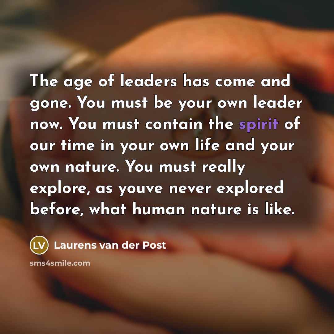 “The age of leaders has come and gone. You must…” quote by Laurens van der Post