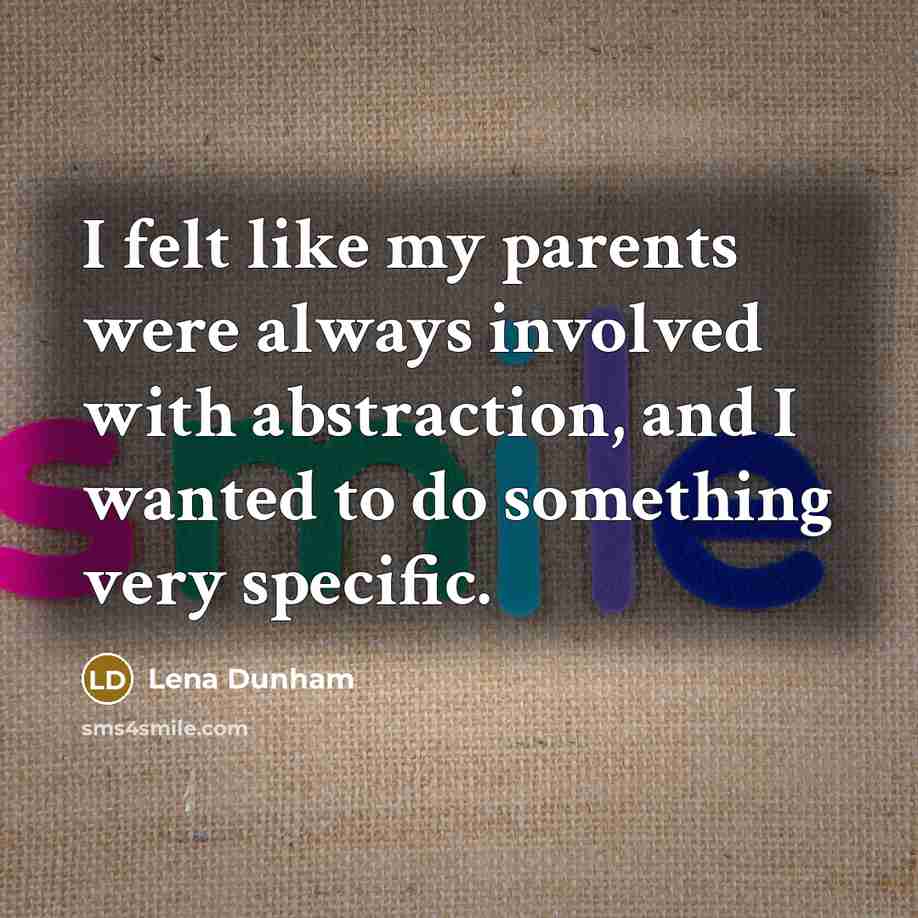“I felt like my parents were always involved with abstraction,…” quote by Lena Dunham