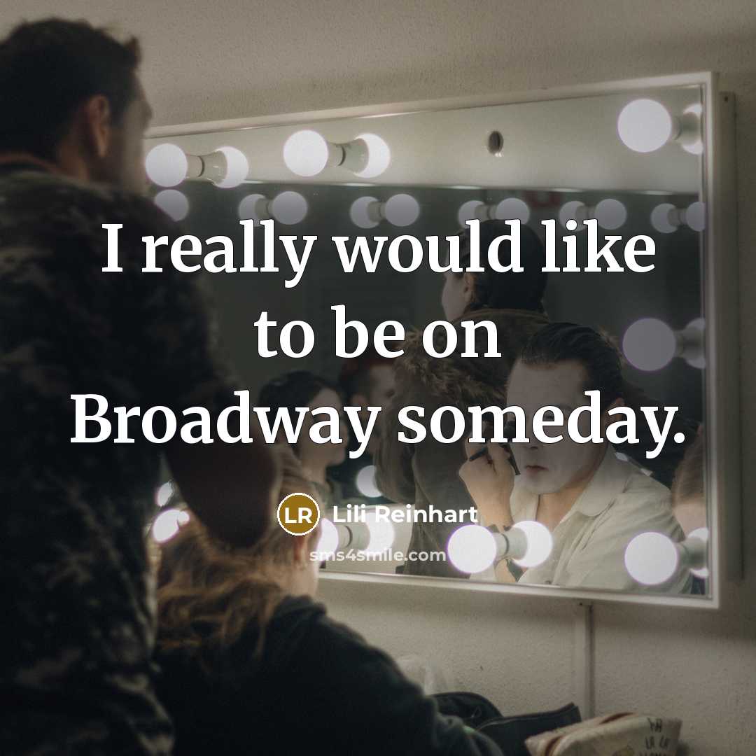 “I really would like to be on Broadway someday.” quote by Lili Reinhart