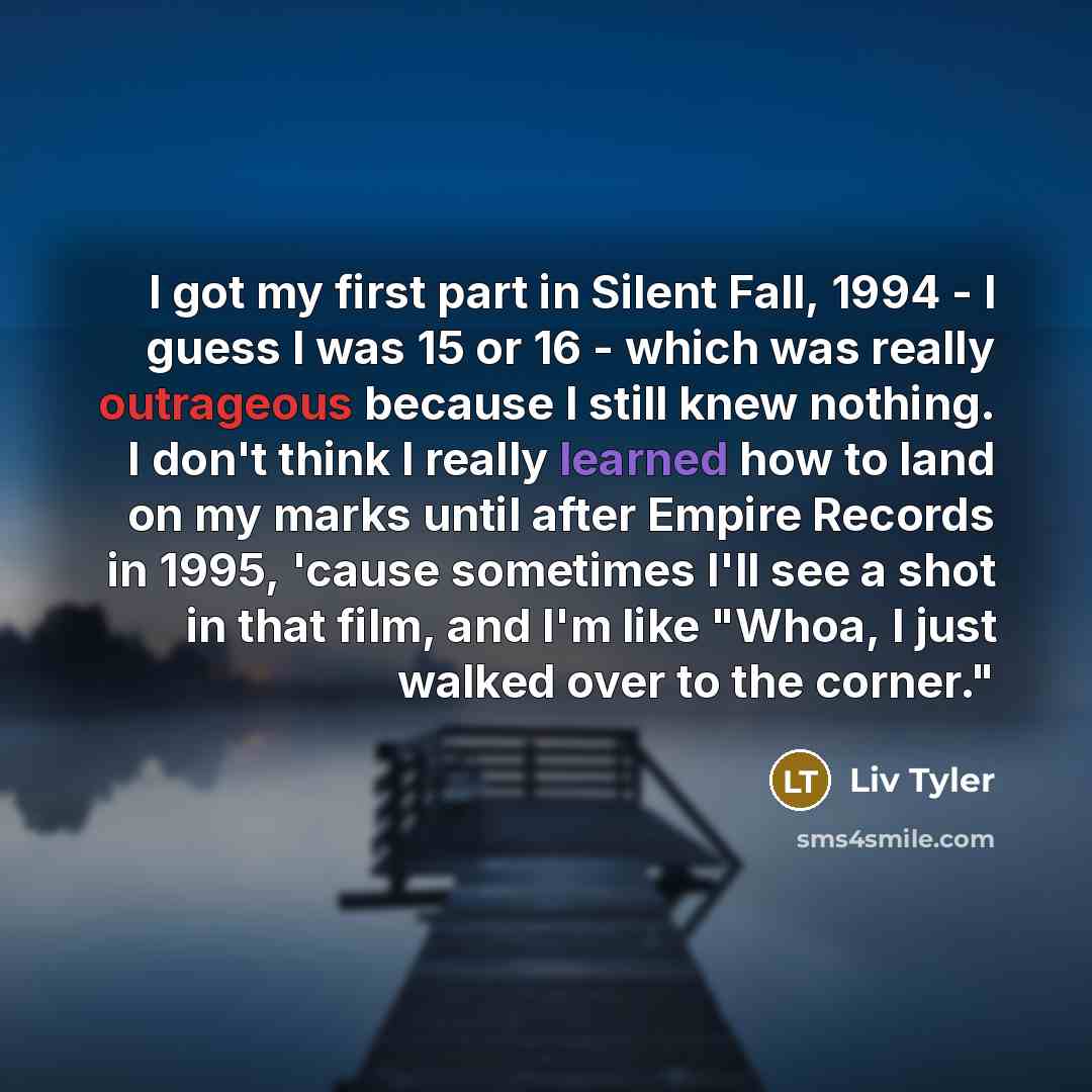 “I got my first part in Silent Fall, 1994 -…” quote by Liv Tyler