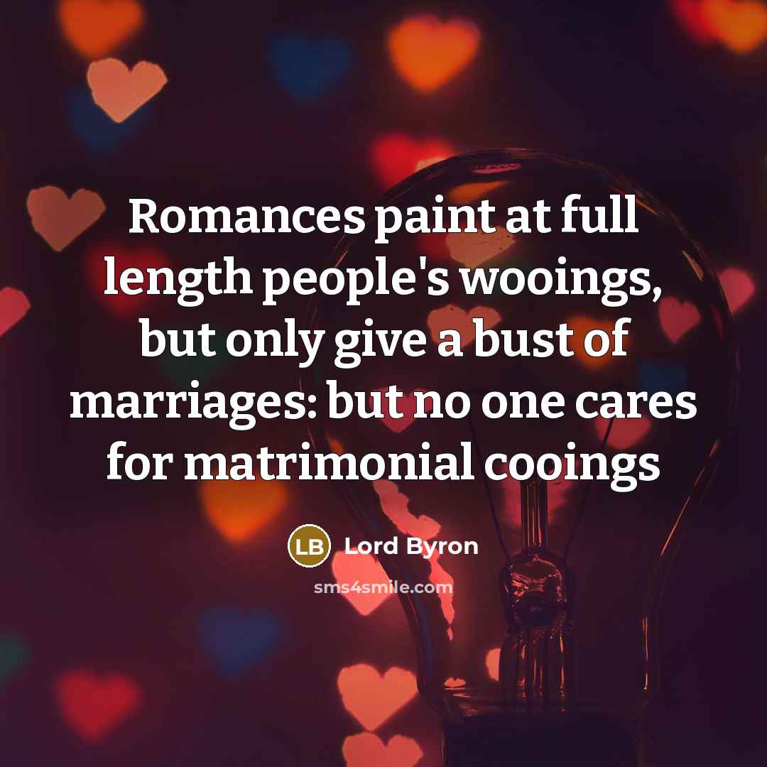 “Romances paint at full length people's wooings, but only give…” quote by Lord Byron