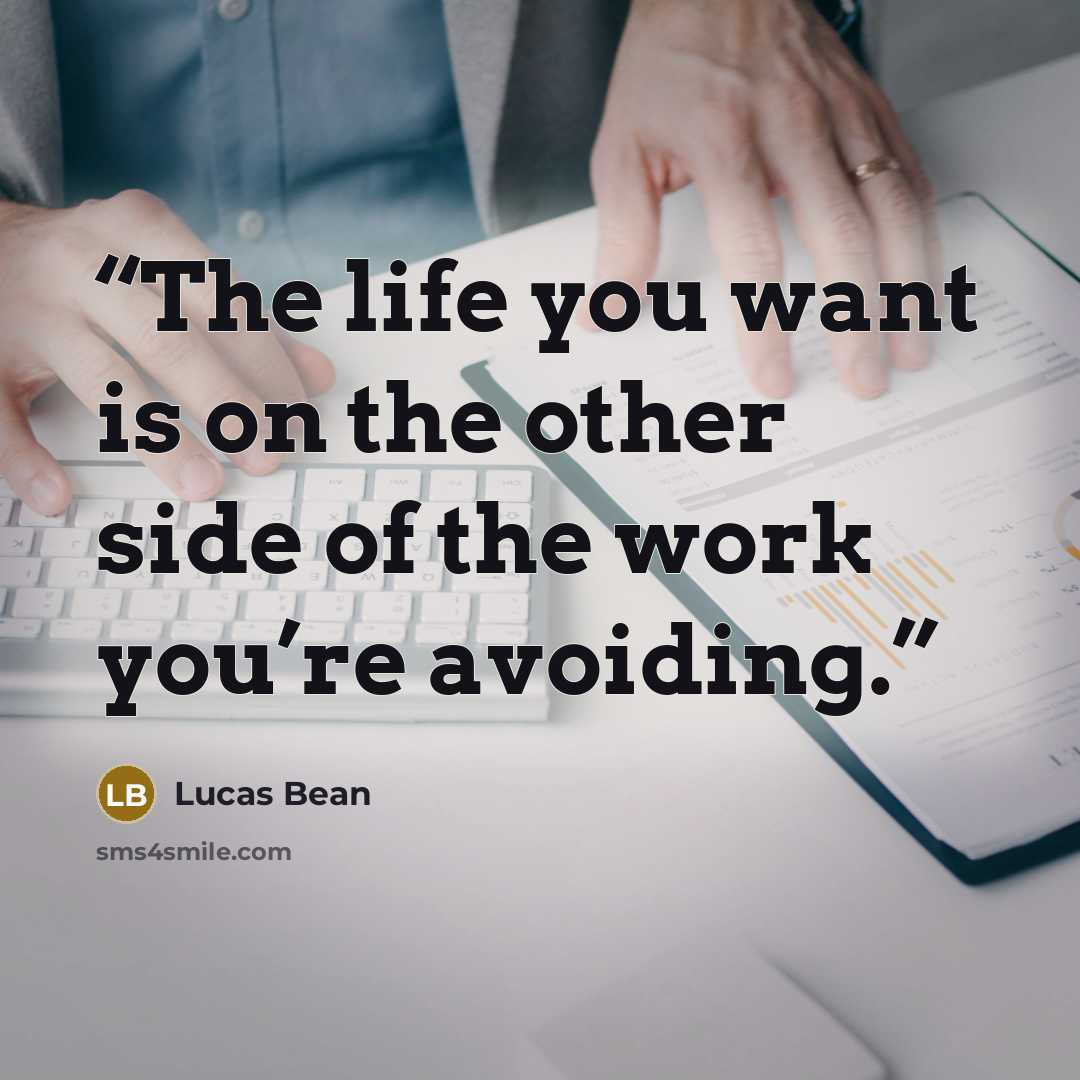 “The life you want is on the other side of the work you’re avoiding.” quote by Lucas Bean