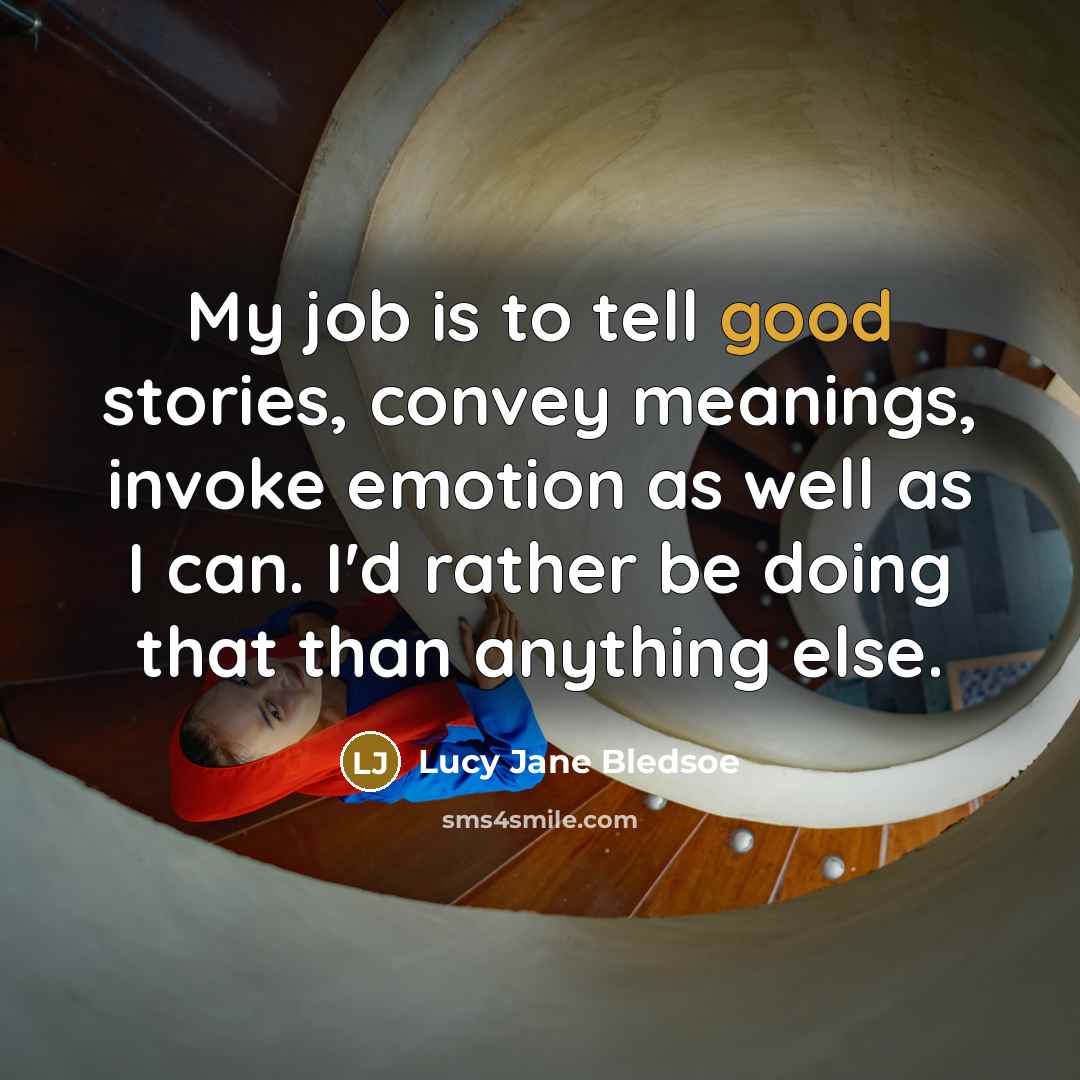 “My job is to tell good stories, convey meanings, invoke…” quote by Lucy Jane Bledsoe