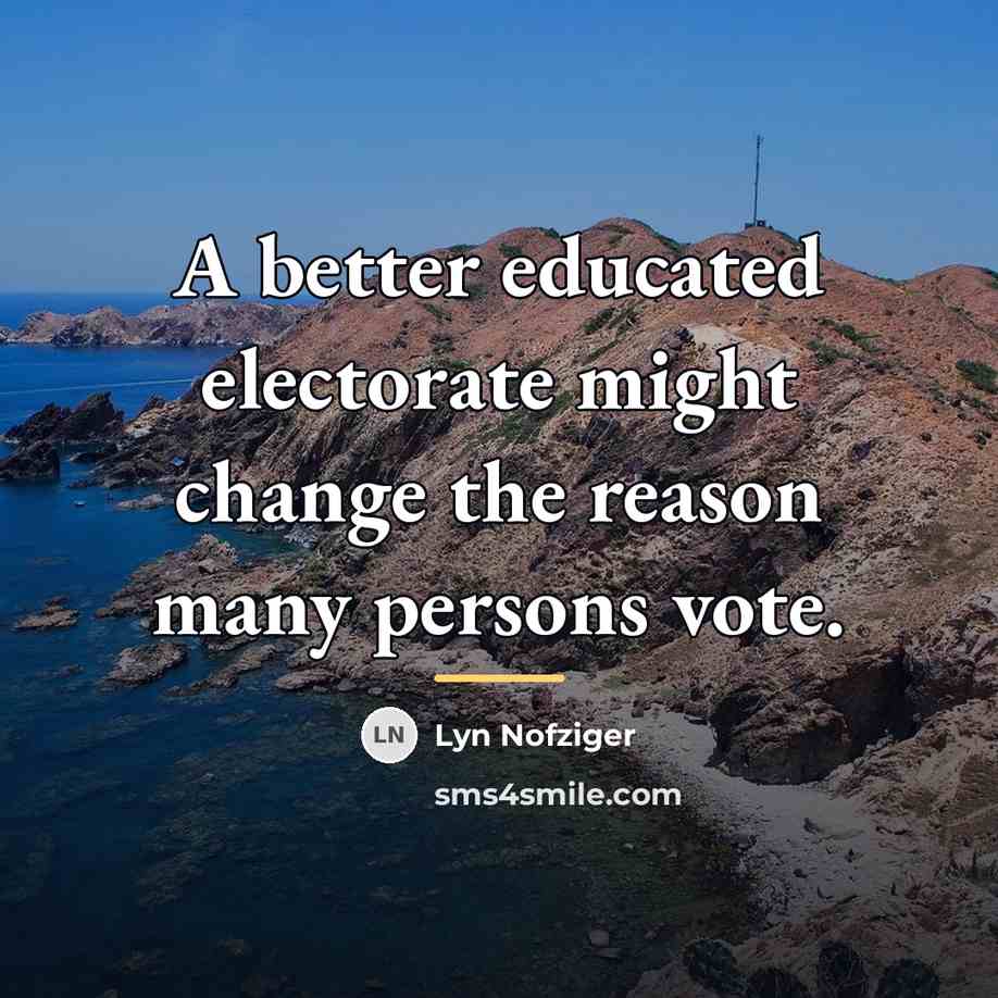 “A better educated electorate might change the reason many persons…” quote by Lyn Nofziger