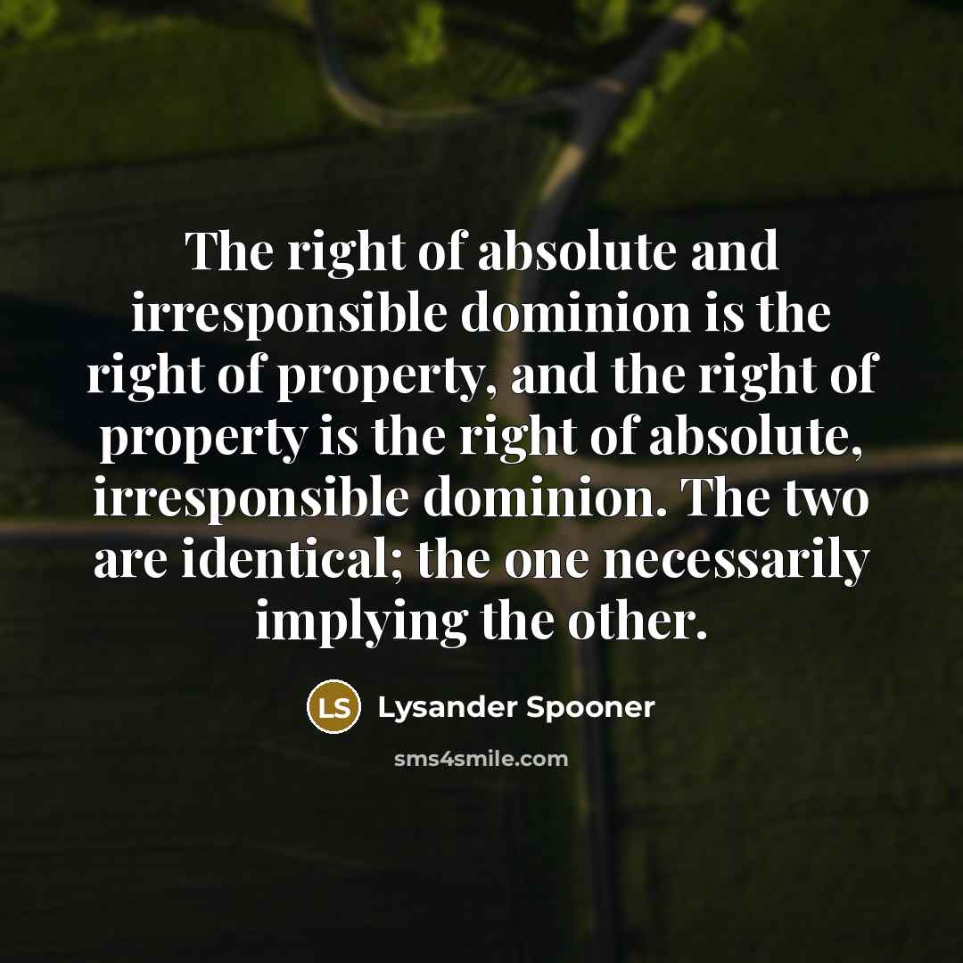 “The right of absolute and irresponsible dominion is the right…” quote by Lysander Spooner
