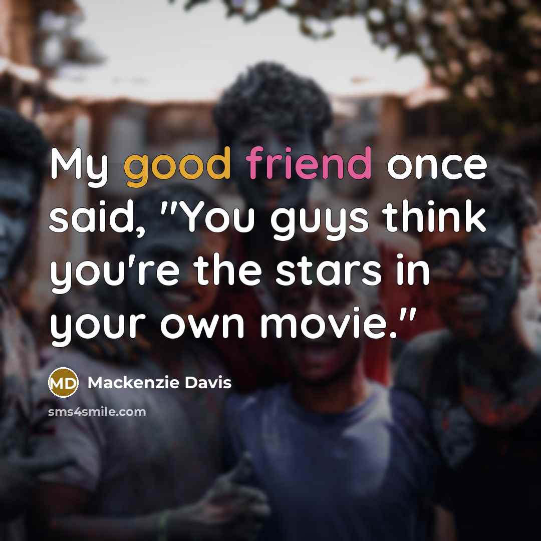 “My good friend once said, "You guys think you're the…” quote by Mackenzie Davis