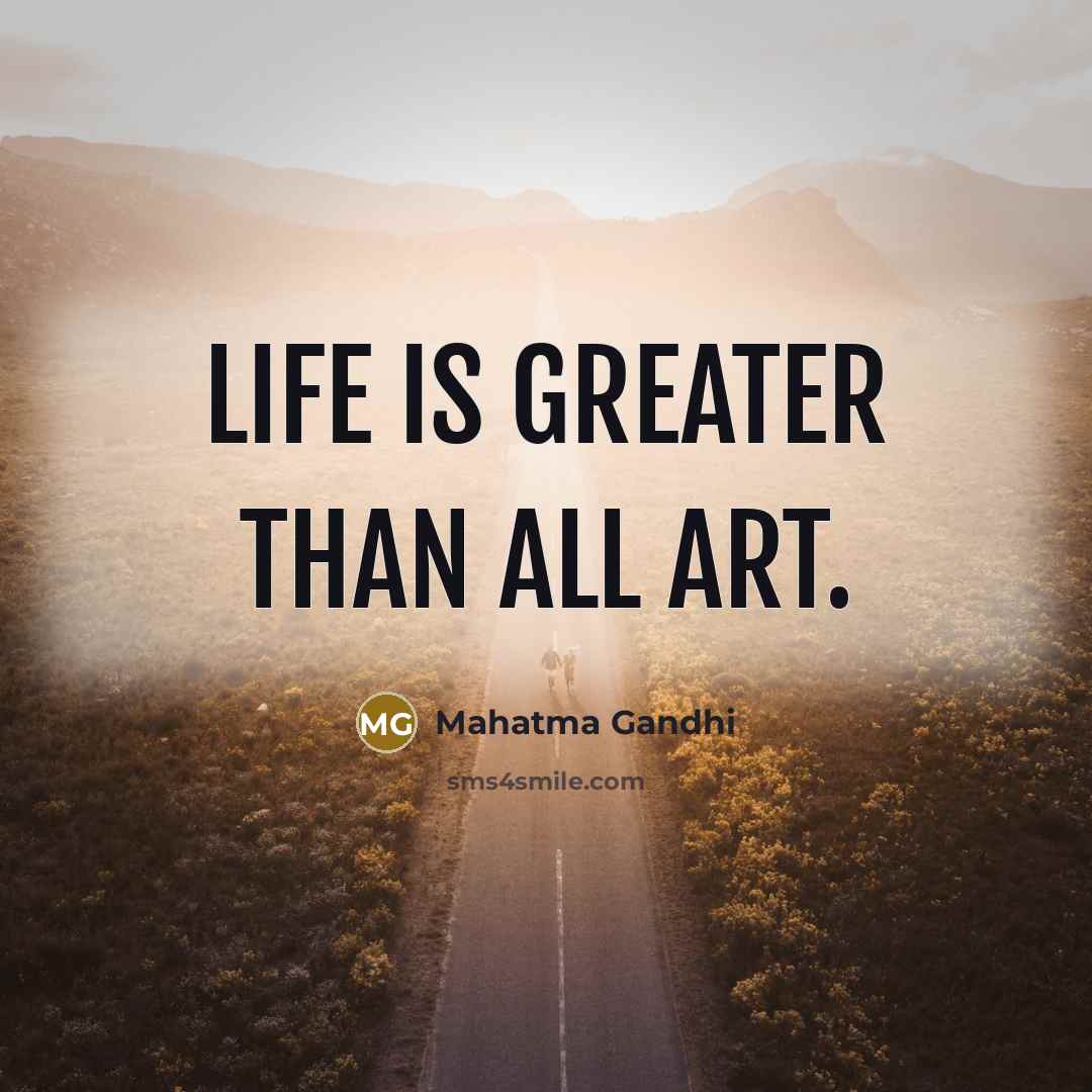 “Life is greater than all art.…” quote by Mahatma Gandhi