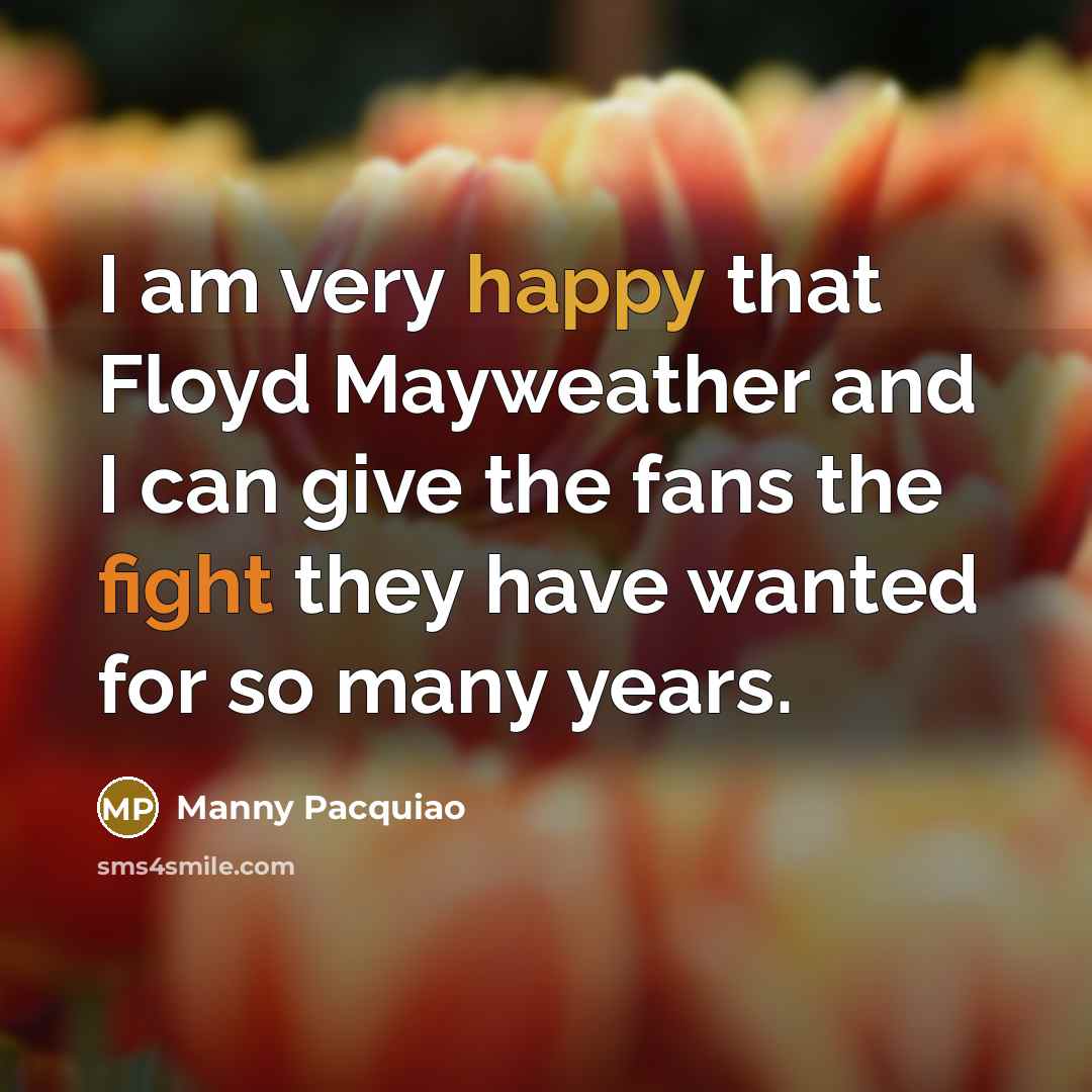 “I am very happy that Floyd Mayweather and I can…” quote by Manny Pacquiao