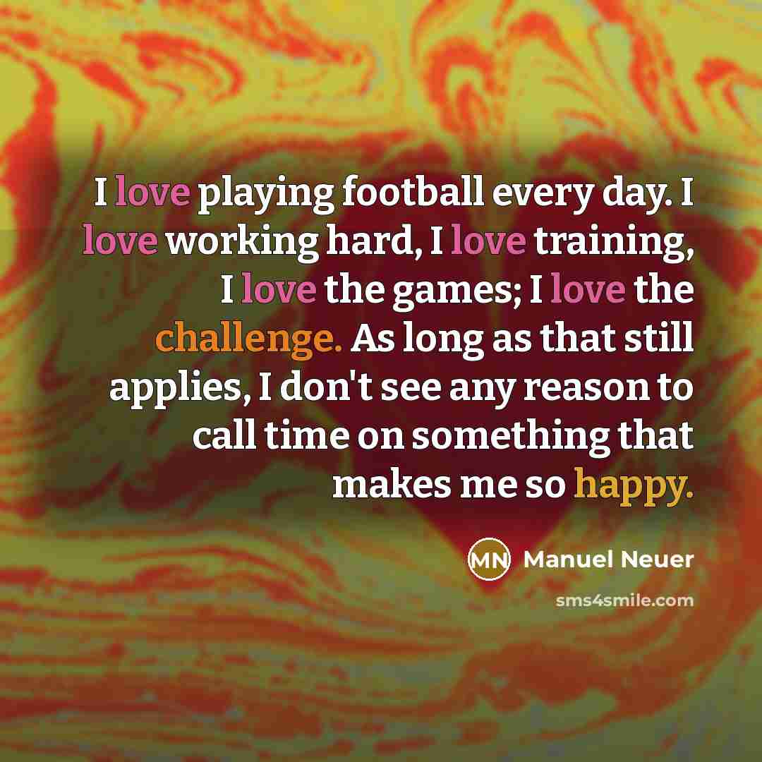 “I love playing football every day. I love working hard,…” quote by Manuel Neuer