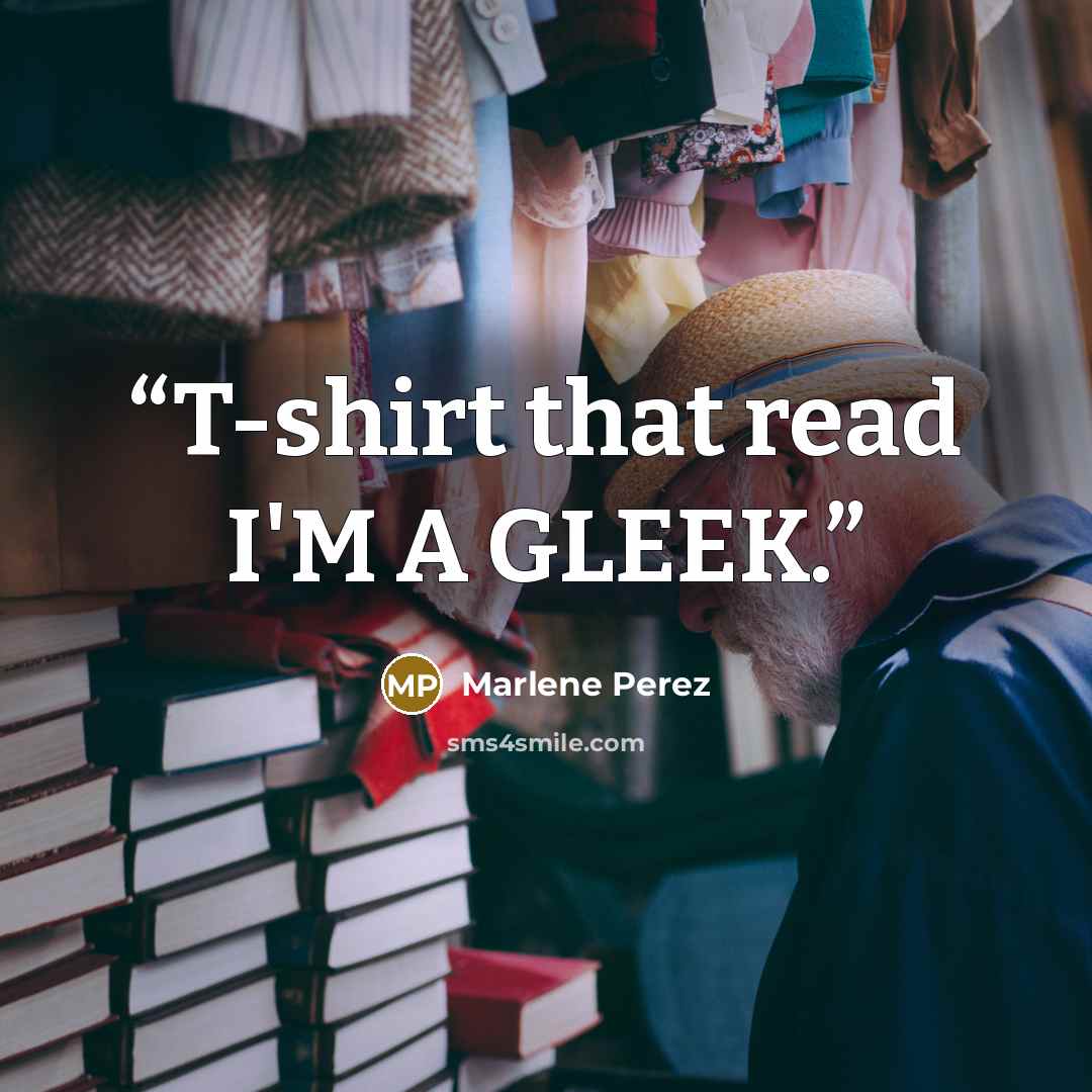 “T-shirt that read I'M A GLEEK.” quote by Marlene Perez