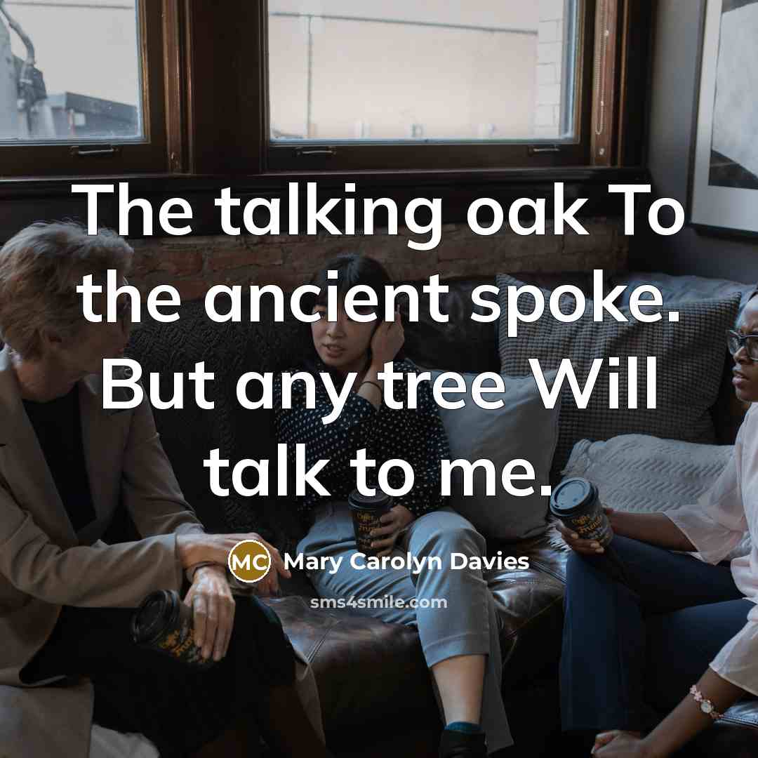 “The talking oak To the ancient spoke. But any tree…” quote by Mary Carolyn Davies